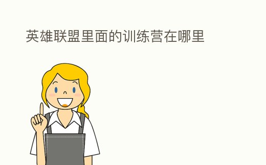 英雄聯(lián)盟里面的訓(xùn)練營(yíng)在哪里