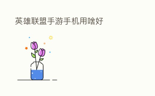 英雄聯盟手游手機用啥好