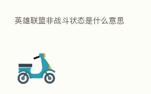 英雄聯(lián)盟非戰(zhàn)斗狀態(tài)是什么意思