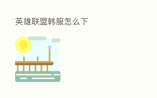 英雄聯盟韓服怎么下