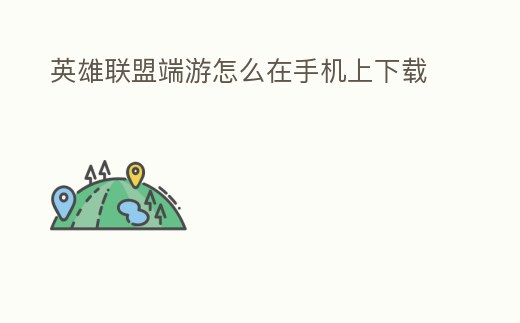 英雄聯盟端游怎么在手機上下載