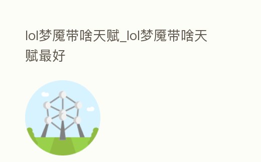 lol夢魘帶啥天賦_lol夢魘帶啥天賦最好