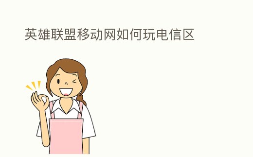 英雄聯盟移動網如何玩電信區