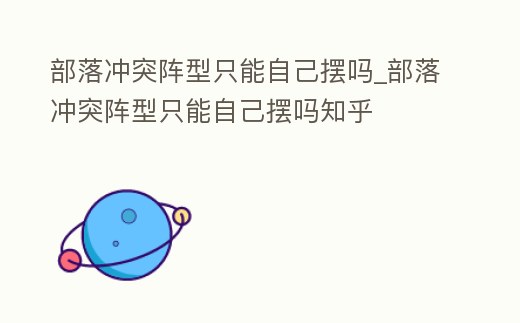 部落沖突陣型只能自己擺嗎_部落沖突陣型只能自己擺嗎知乎