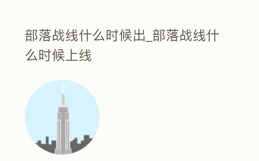 部落戰線什么時候出_部落戰線什么時候上線