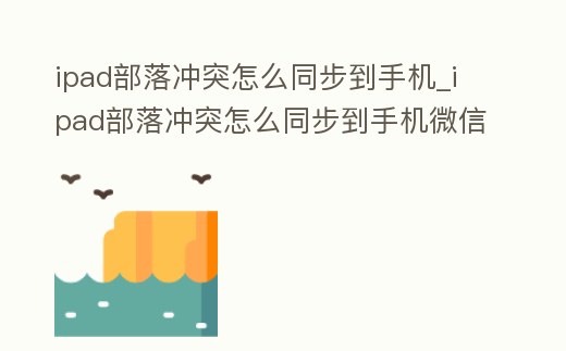 ipad部落沖突怎么同步到手機(jī)_ipad部落沖突怎么同步到手機(jī)微信