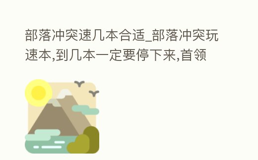 部落沖突速幾本合適_部落沖突玩速本,到幾本一定要停下來,首領(lǐng)可沒告訴你