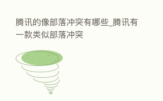騰訊的像部落沖突有哪些_騰訊有一款類似部落沖突