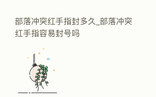 部落沖突紅手指封多久_部落沖突紅手指容易封號嗎