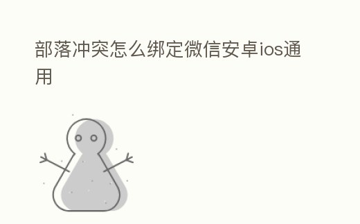 部落沖突怎么綁定微信安卓ios通用