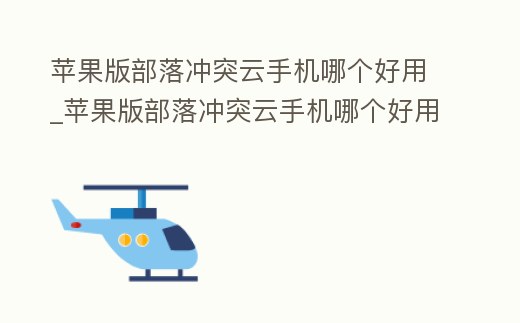 蘋果版部落沖突云手機哪個好用_蘋果版部落沖突云手機哪個好用點