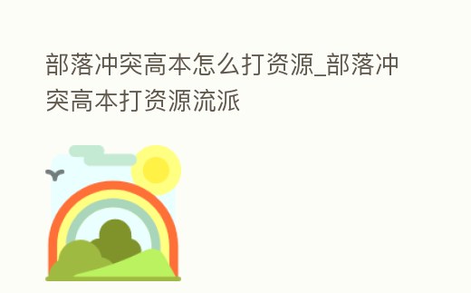 部落沖突高本怎么打資源_部落沖突高本打資源流派