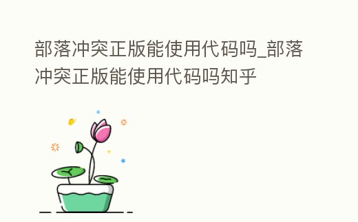 部落沖突正版能使用代碼嗎_部落沖突正版能使用代碼嗎知乎