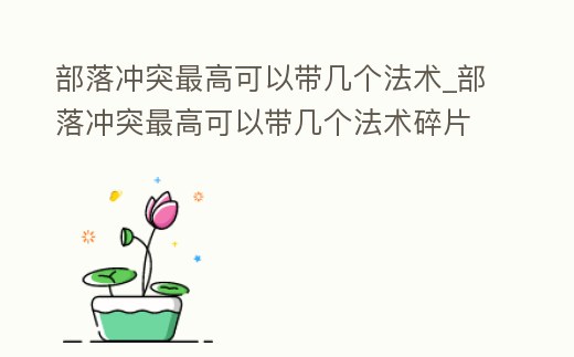 部落沖突最高可以帶幾個法術_部落沖突最高可以帶幾個法術碎片
