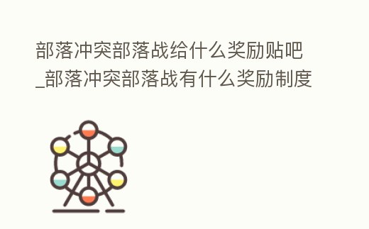 部落沖突部落戰給什么獎勵貼吧_部落沖突部落戰有什么獎勵制度
