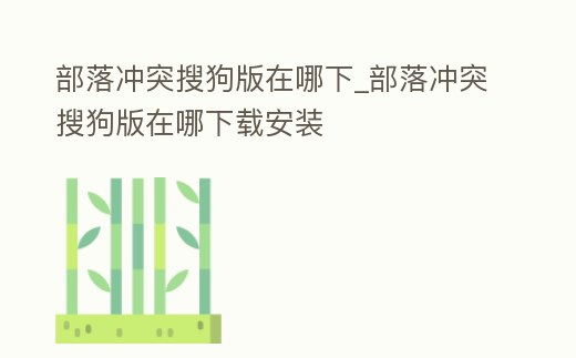 部落沖突搜狗版在哪下_部落沖突搜狗版在哪下載安裝