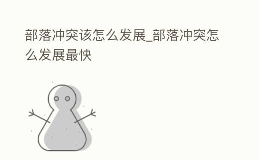 部落沖突該怎么發展_部落沖突怎么發展最快