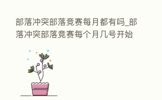部落沖突部落競(jìng)賽每月都有嗎_部落沖突部落競(jìng)賽每個(gè)月幾號(hào)開始