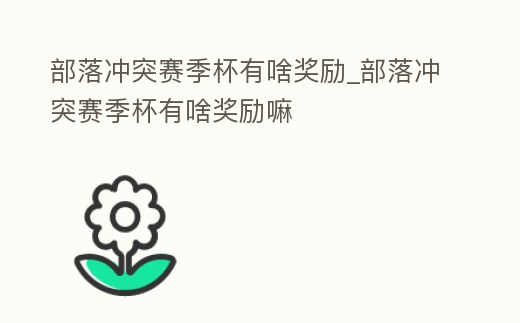 部落沖突賽季杯有啥獎勵_部落沖突賽季杯有啥獎勵嘛