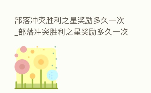部落沖突勝利之星獎勵多久一次_部落沖突勝利之星獎勵多久一次領
