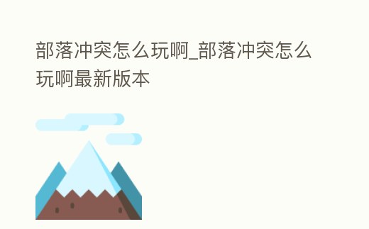 部落沖突怎么玩啊_部落沖突怎么玩啊最新版本