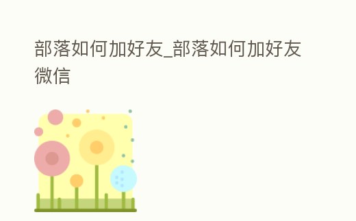部落如何加好友_部落如何加好友微信