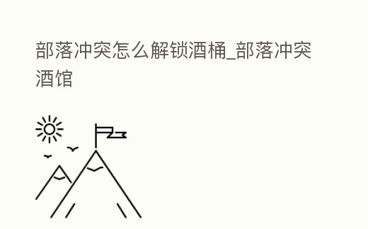 部落沖突怎么解鎖酒桶_部落沖突酒館