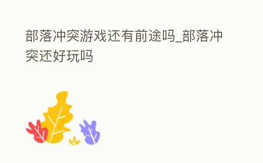 部落沖突游戲還有前途嗎_部落沖突還好玩嗎