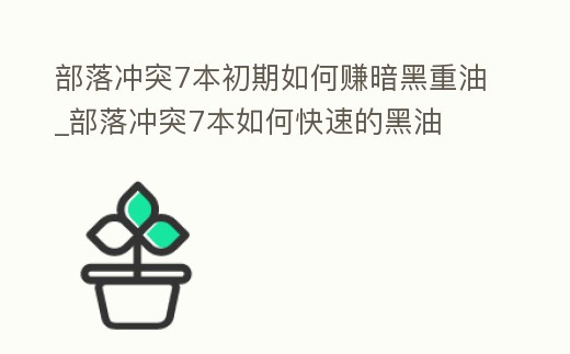 部落沖突7本初期如何賺暗黑重油_部落沖突7本如何快速的黑油