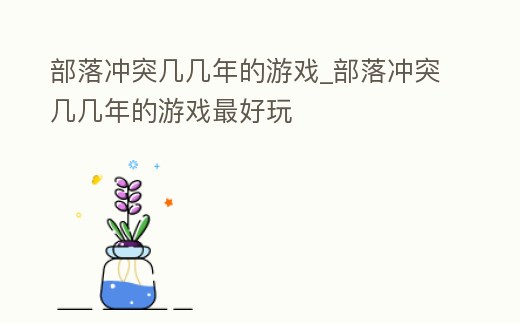 部落沖突幾幾年的游戲_部落沖突幾幾年的游戲最好玩
