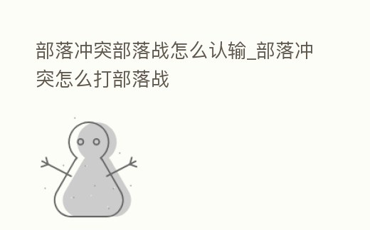 部落沖突部落戰怎么認輸_部落沖突怎么打部落戰