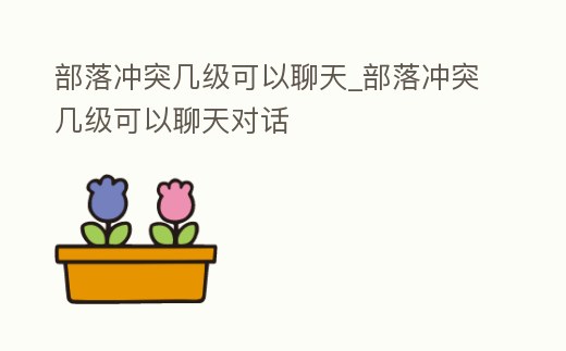 部落沖突幾級可以聊天_部落沖突幾級可以聊天對話