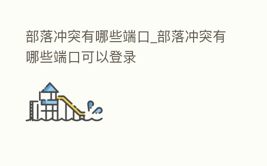 部落沖突有哪些端口_部落沖突有哪些端口可以登錄