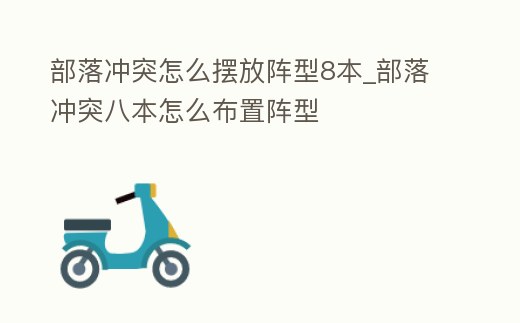 部落沖突怎么擺放陣型8本_部落沖突八本怎么布置陣型