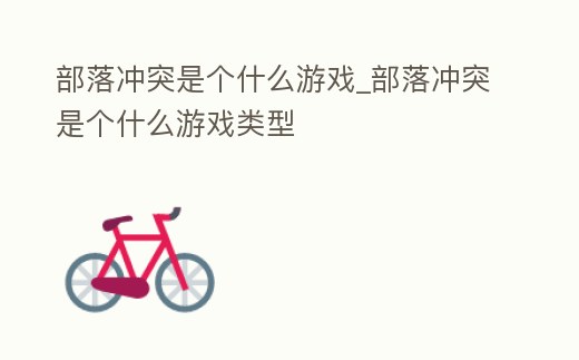部落沖突是個(gè)什么游戲_部落沖突是個(gè)什么游戲類型