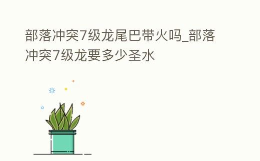 部落沖突7級龍尾巴帶火嗎_部落沖突7級龍要多少圣水