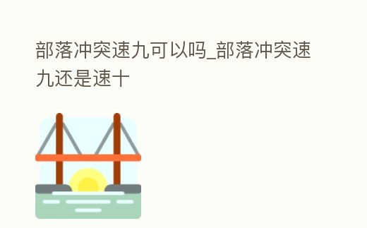 部落沖突速九可以嗎_部落沖突速九還是速十