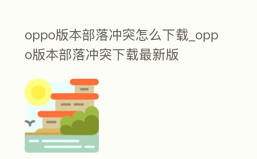 oppo版本部落沖突怎么下載_oppo版本部落沖突下載最新版