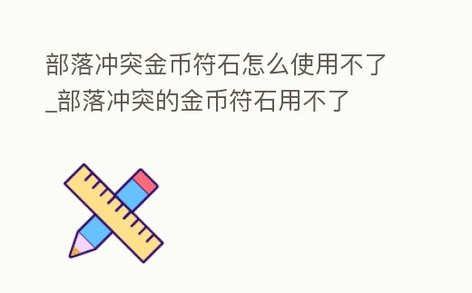 部落沖突金幣符石怎么使用不了_部落沖突的金幣符石用不了