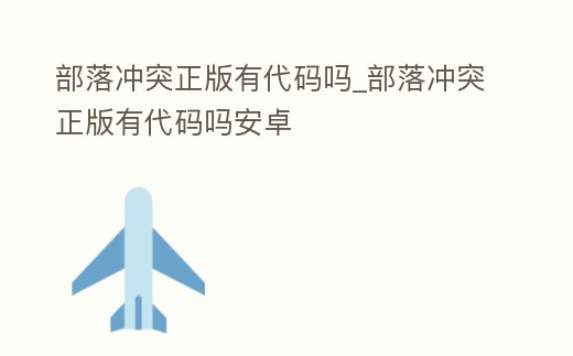 部落沖突正版有代碼嗎_部落沖突正版有代碼嗎安卓