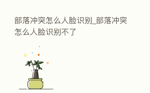 部落沖突怎么人臉識別_部落沖突怎么人臉識別不了