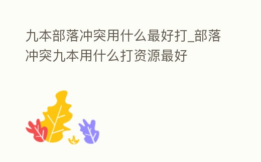 九本部落沖突用什么最好打_部落沖突九本用什么打資源最好
