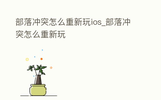部落沖突怎么重新玩ios_部落沖突怎么重新玩