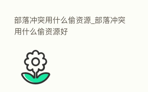 部落沖突用什么偷資源_部落沖突用什么偷資源好