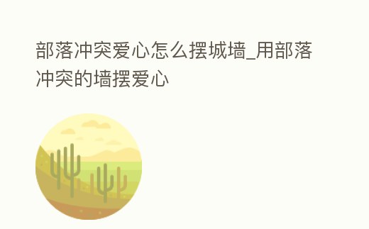 部落沖突愛心怎么擺城墻_用部落沖突的墻擺愛心