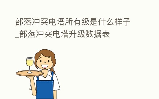 部落沖突電塔所有級是什么樣子_部落沖突電塔升級數據表
