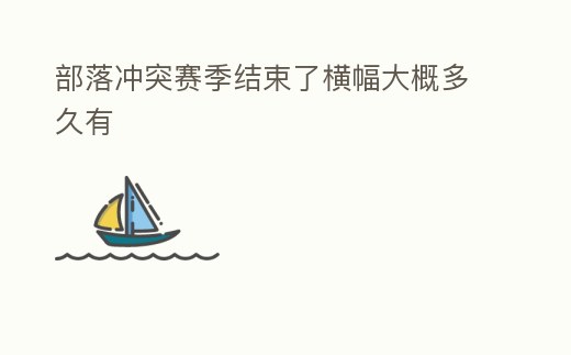 部落沖突賽季結束了橫幅大概多久有