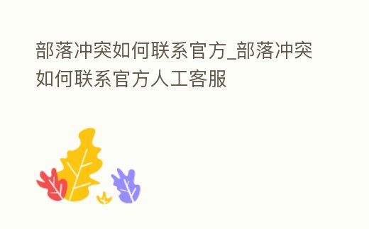 部落沖突如何聯系官方_部落沖突如何聯系官方人工客服