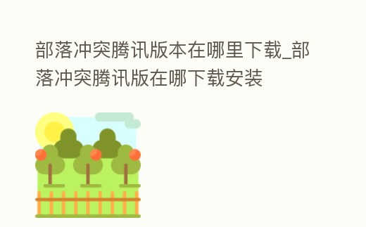 部落沖突騰訊版本在哪里下載_部落沖突騰訊版在哪下載安裝