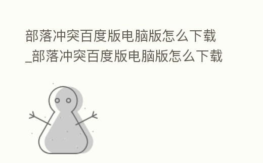 部落沖突百度版電腦版怎么下載_部落沖突百度版電腦版怎么下載不了